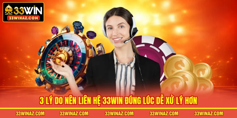3 lý do nên liên hệ 33WIN đúng lúc dễ xử lý hơn