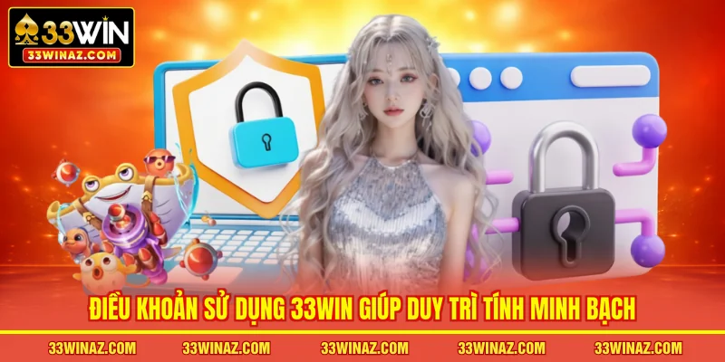 Điều khoản sử dụng 33WIN giúp duy trì tính minh bạch